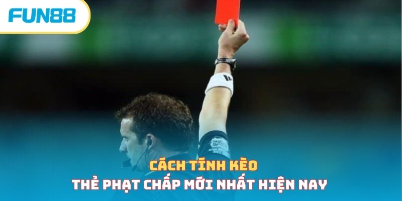 Cách tính kèo thẻ phạt chấp mới nhất hiện nay