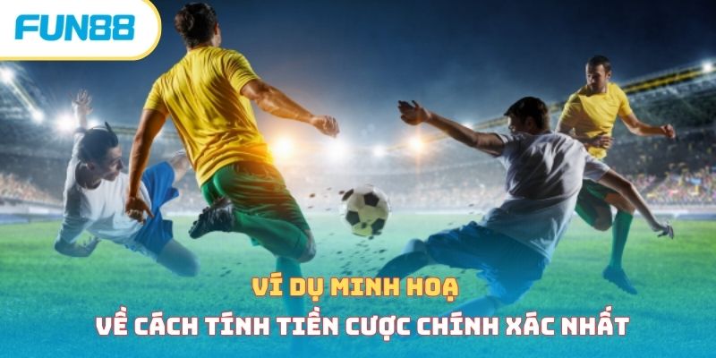 Ví dụ minh hoạ về cách tính tiền cược chính xác nhất