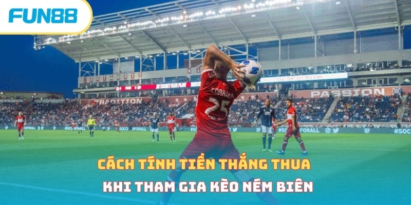 Cách tính tiền thắng thua khi tham gia kèo ném biên 
