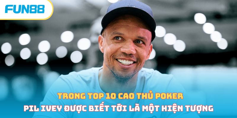 Trong top 10 cao thủ Poker Pil Ivey được biết tới là một hiện tượng
