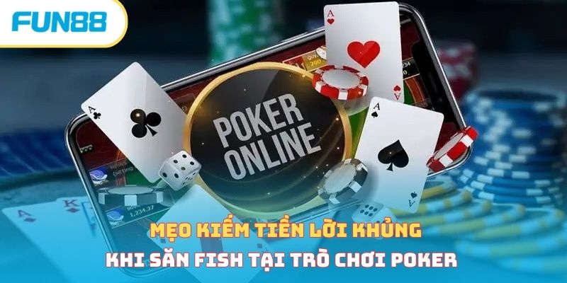 Mẹo kiếm tiền lời khủng khi săn fish tại trò chơi poker 