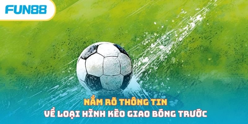Nắm rõ thông tin về loại hình kèo giao bóng trước 