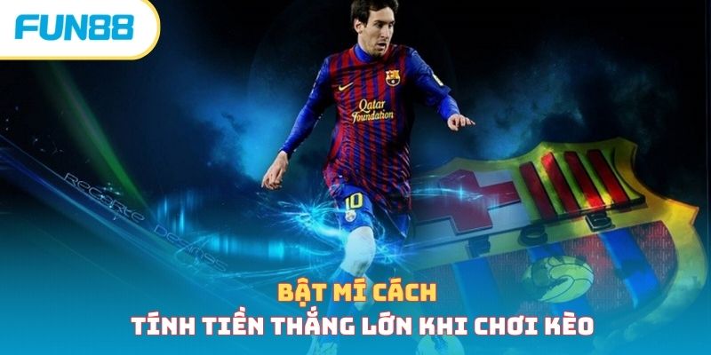 Bật mí cách tính tiền thắng lớn khi chơi kèo 