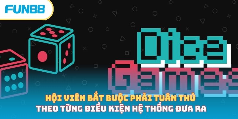 Hội viên bắt buộc phải tuân thủ theo từng điều kiện hệ thống đưa ra