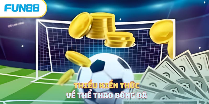 Thiếu kiến thức về thể thao bóng đá