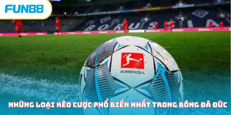 Tìm hiểu những loại kèo phổ biến khi cá cược bóng đá Đức