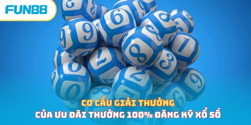 Cơ cấu giải thưởng của ưu đãi thưởng 100% đăng ký xổ số
